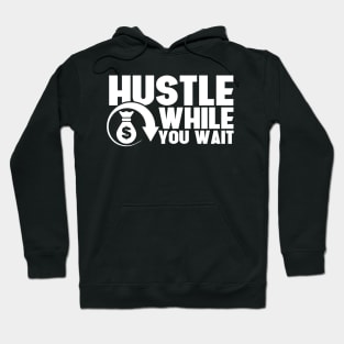 Hustle While You Wait Entrepreneur CEO Hustler Hoodie